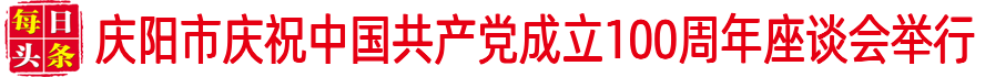 慶陽市慶祝中國共產(chǎn)黨成立100周年座談會(huì)舉行